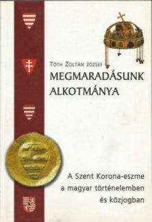 Megmaradásunk Alkotmánya Dr. Tóth Zoltán József Megmaradásunk Alkotmánya Dr. Tóth Zoltán József
